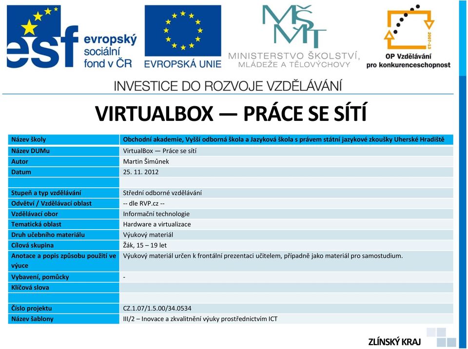 cz -- Vzdělávací obor Informační technologie Tematická oblast Hardware a virtualizace Druh učebního materiálu Výukový materiál Cílová skupina Žák, 15 19 let Anotace a popis způsobu použití