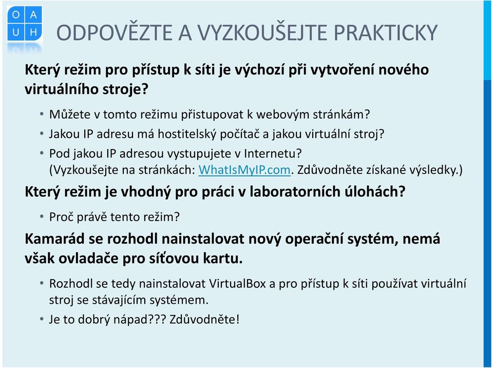 (Vyzkoušejte na stránkách: WhatIsMyIP.com. Zdůvodněte získané výsledky.) Který režim je vhodný pro práci v laboratorních úlohách? Proč právě tento režim?