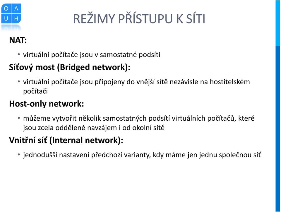 můžeme vytvořit několik samostatných podsítí virtuálních počítačů, které jsou zcela oddělené navzájem i od