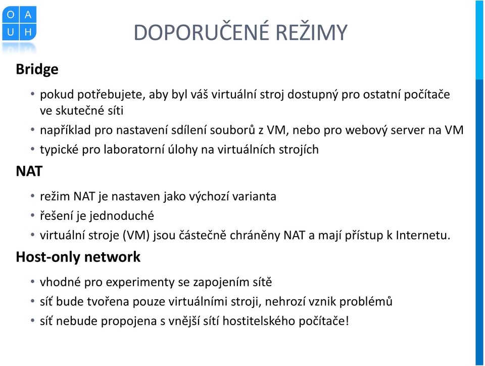 varianta řešení je jednoduché virtuální stroje (VM) jsou částečně chráněny NAT a mají přístup k Internetu.