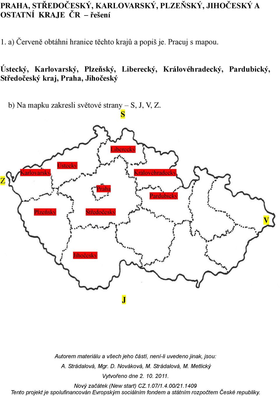 Ústecký, Karlovarský, Plzeňský, Liberecký, Královéhradecký, Pardubický, Středočeský kraj, Praha,
