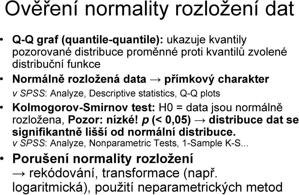 H0 = data jsou normálně rozložena, Pozor: nízké! p (< 0,05) distribuce dat se signifikantně lišší od normální distribuce.