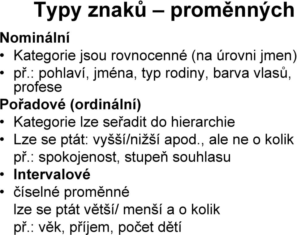 seřadit do hierarchie Lze se ptát: vyšší/nižší apod., ale ne o kolik př.