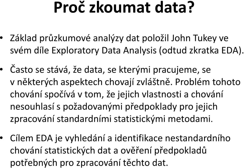 Problém tohoto chování spočívá v tom, že jejich vlastnosti a chování nesouhlasí s požadovanými předpoklady pro jejich zpracování