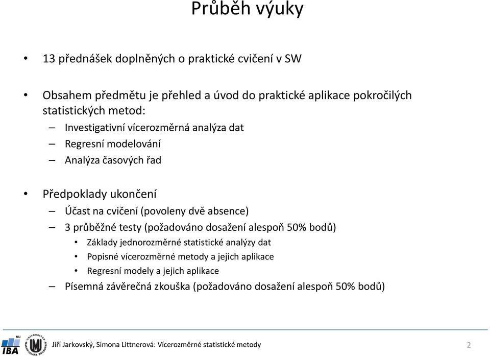 cvičení (povoleny dvě absence) 3 průběžné testy (požadováno dosažení alespoň 50% bodů) Základy jednorozměrné statistické analýzy dat