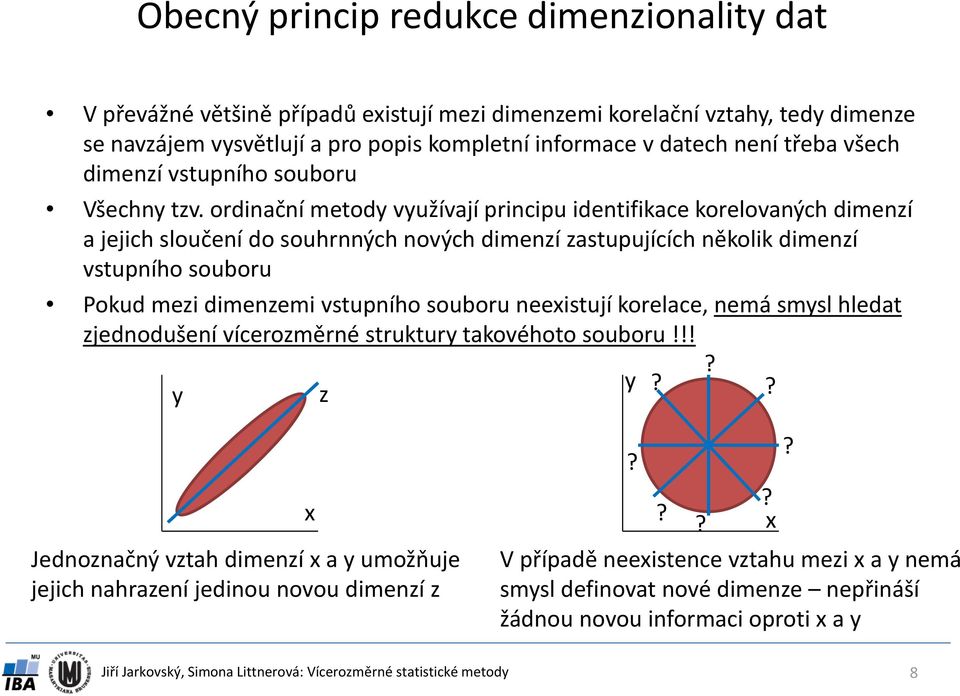 ordinační metody využívají principu identifikace korelovaných dimenzí a jejich sloučení do souhrnných nových dimenzí zastupujících několik dimenzí vstupního souboru Pokud mezi dimenzemi