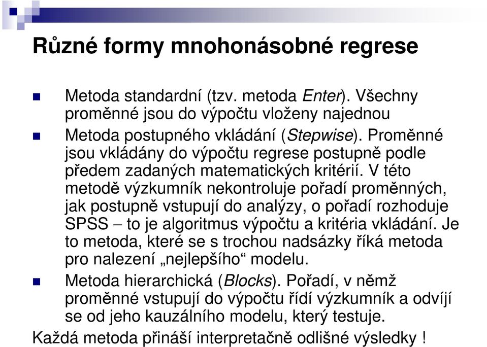 V této metodě výzkumník nekontroluje pořadí proměnných, jak postupně vstupují do analýzy, o pořadí rozhoduje SPSS to je algoritmus výpočtu a kritéria vkládání.