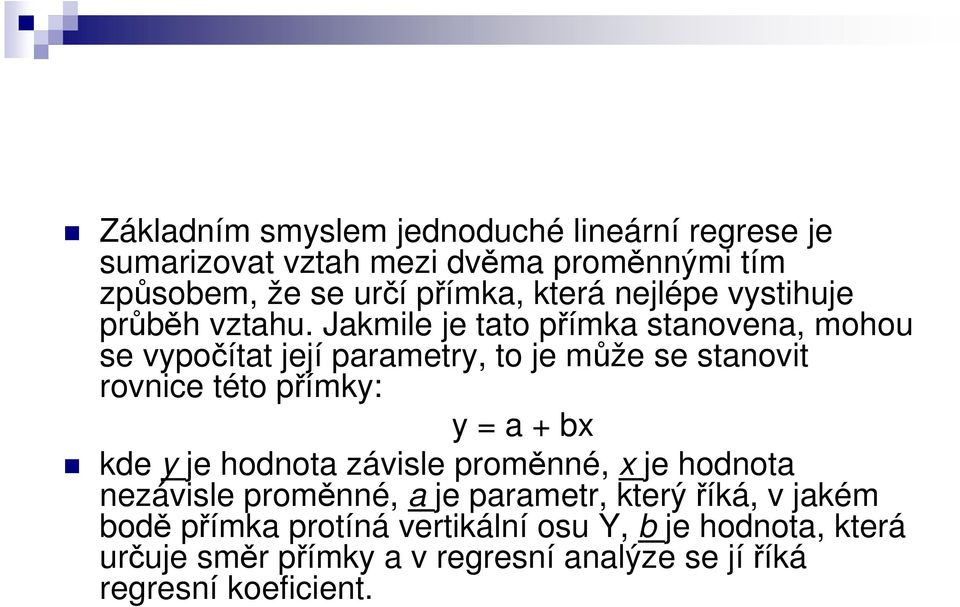 Jakmile je tato přímka stanovena, mohou se vypočítat její parametry, to je může se stanovit rovnice této přímky: y = a + bx kde