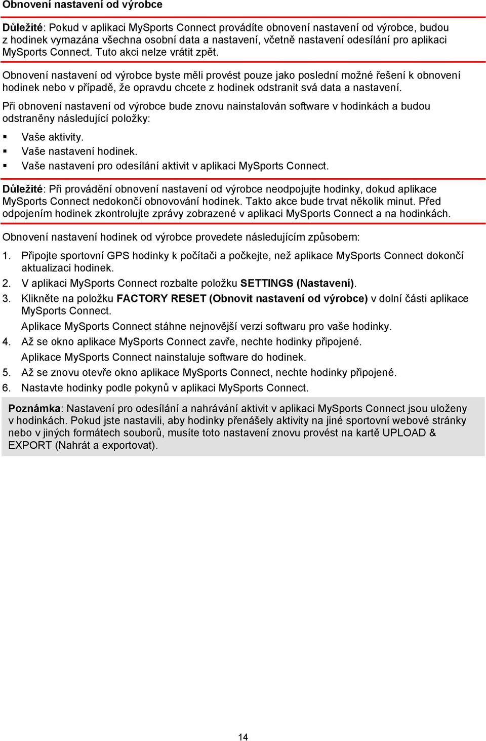 Obnovení nastavení od výrobce byste měli provést pouze jako poslední možné řešení k obnovení hodinek nebo v případě, že opravdu chcete z hodinek odstranit svá data a nastavení.