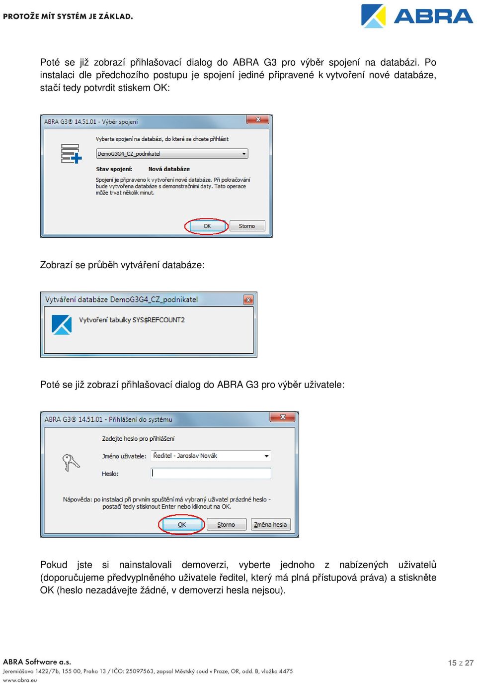 průběh vytváření databáze: Poté se již zobrazí přihlašovací dialog do ABRA G3 pro výběr uživatele: Pokud jste si nainstalovali demoverzi,