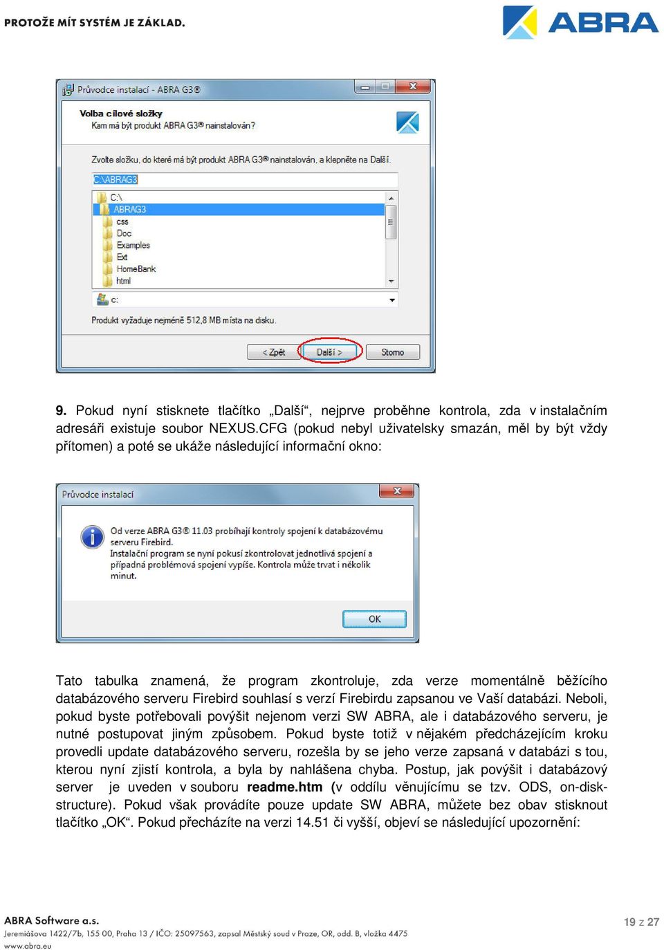 serveru Firebird souhlasí s verzí Firebirdu zapsanou ve Vaší databázi. Neboli, pokud byste potřebovali povýšit nejenom verzi SW ABRA, ale i databázového serveru, je nutné postupovat jiným způsobem.