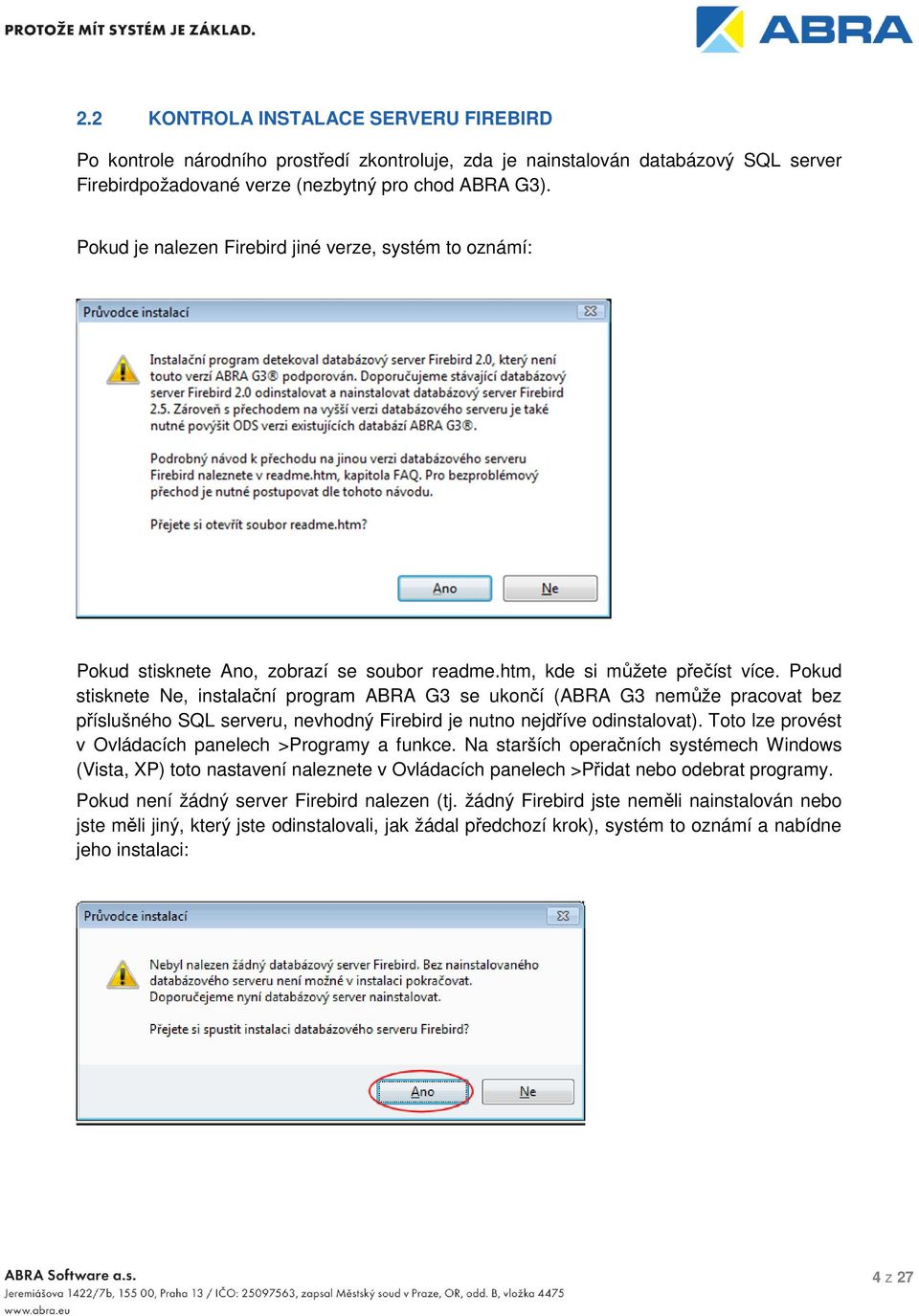 Pokud stisknete Ne, instalační program ABRA G3 se ukončí (ABRA G3 nemůže pracovat bez příslušného SQL serveru, nevhodný Firebird je nutno nejdříve odinstalovat).
