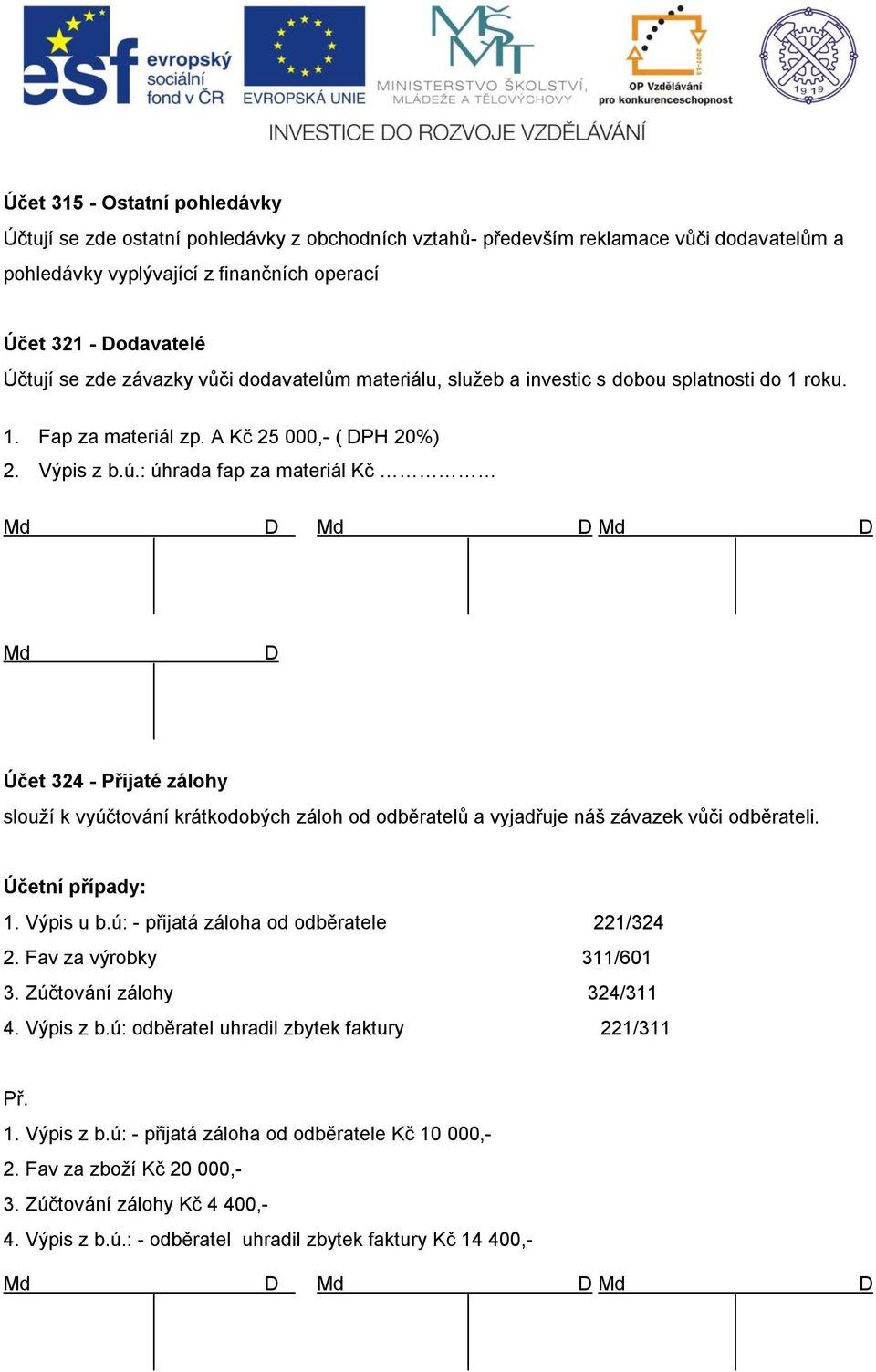 : úhrada fap za materiál Kč Účet 324 - Přijaté zálohy slouží k vyúčtování krátkodobých záloh od odběratelů a vyjadřuje náš závazek vůči odběrateli. Účetní případy: 1. Výpis u b.