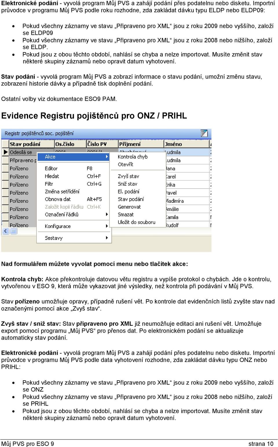 Pokud všechny záznamy ve stavu Připraveno pro XML jsou z roku 2008 nebo nižšího, založí se ELDP. Pokud jsou z obou těchto období, nahlásí se chyba a nelze importovat.