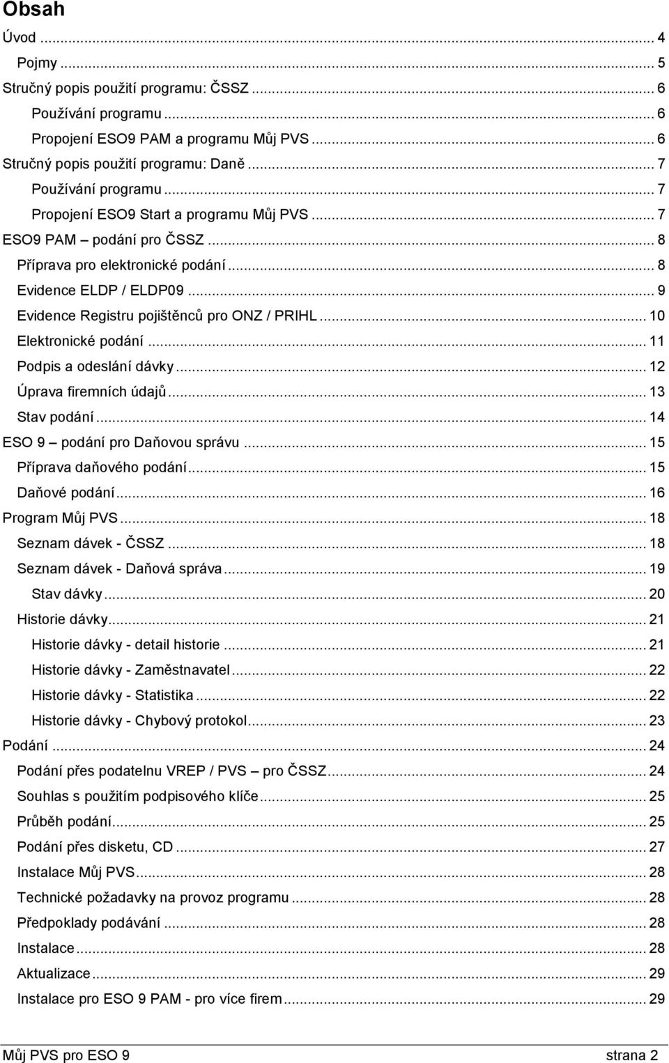 .. 10 Elektronické podání... 11 Podpis a odeslání dávky... 12 Úprava firemních údajů... 13 Stav podání... 14 ESO 9 podání pro Daňovou správu... 15 Příprava daňového podání... 15 Daňové podání.