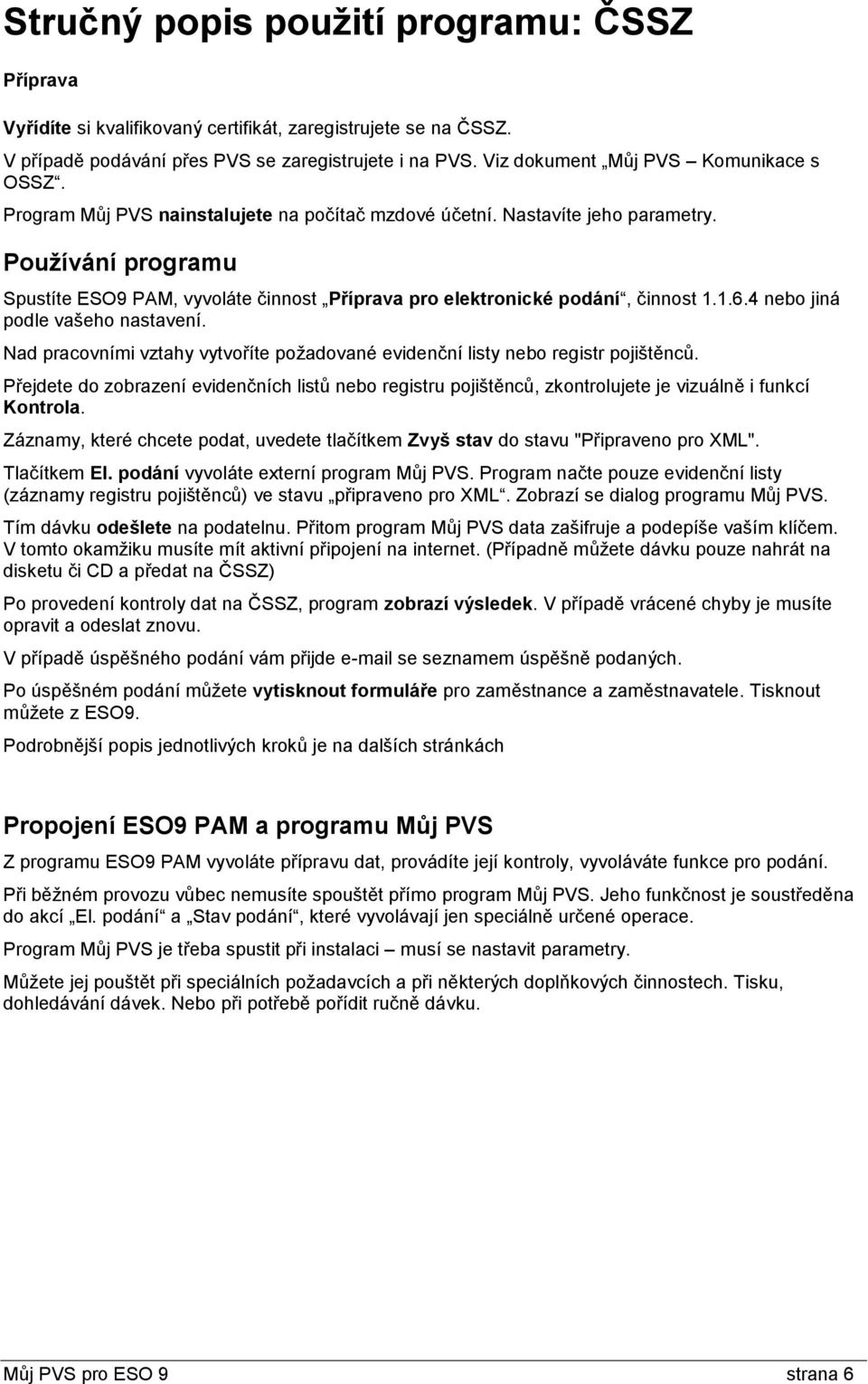 Používání programu Spustíte ESO9 PAM, vyvoláte činnost Příprava pro elektronické podání, činnost 1.1.6.4 nebo jiná podle vašeho nastavení.