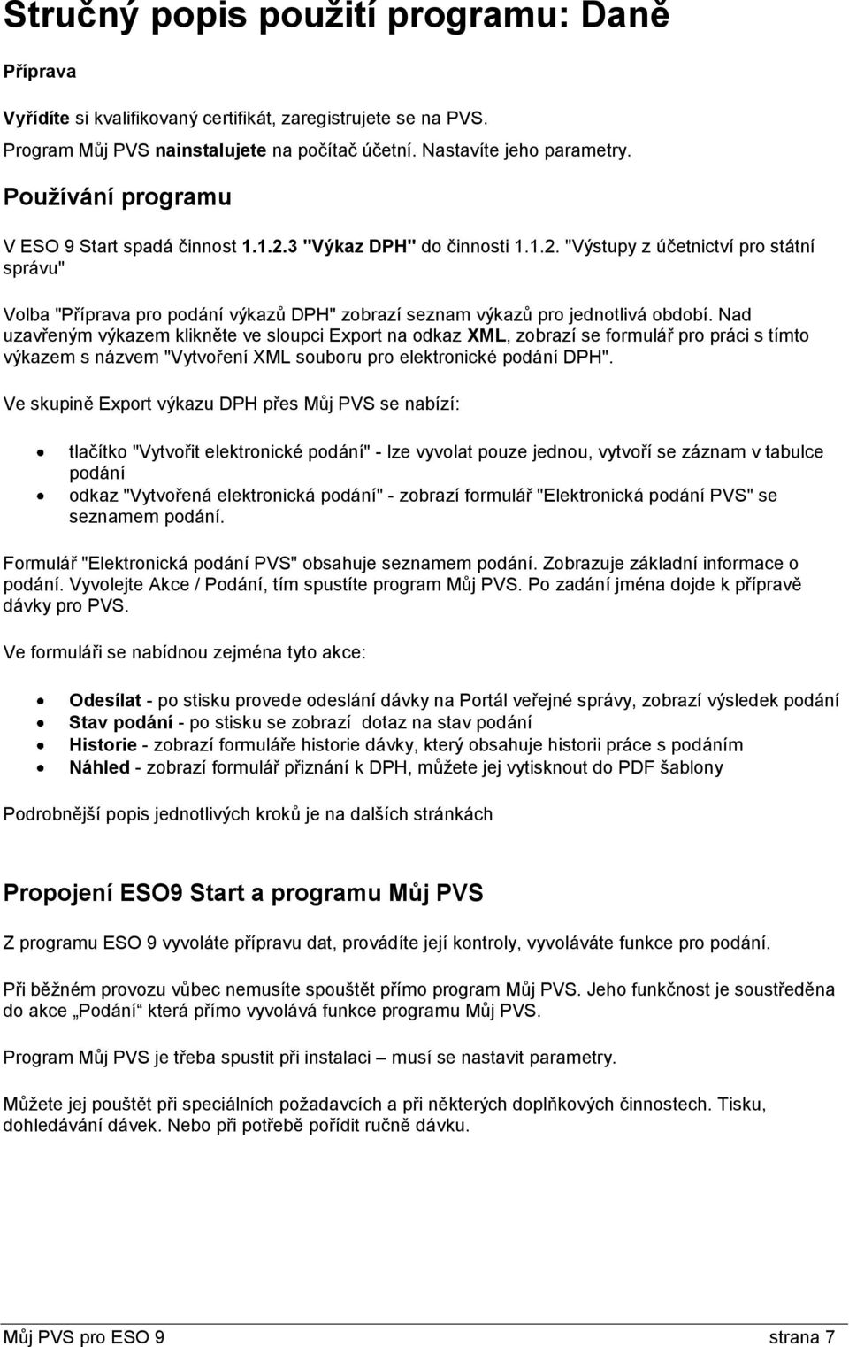 Nad uzavřeným výkazem klikněte ve sloupci Export na odkaz XML, zobrazí se formulář pro práci s tímto výkazem s názvem "Vytvoření XML souboru pro elektronické podání DPH".