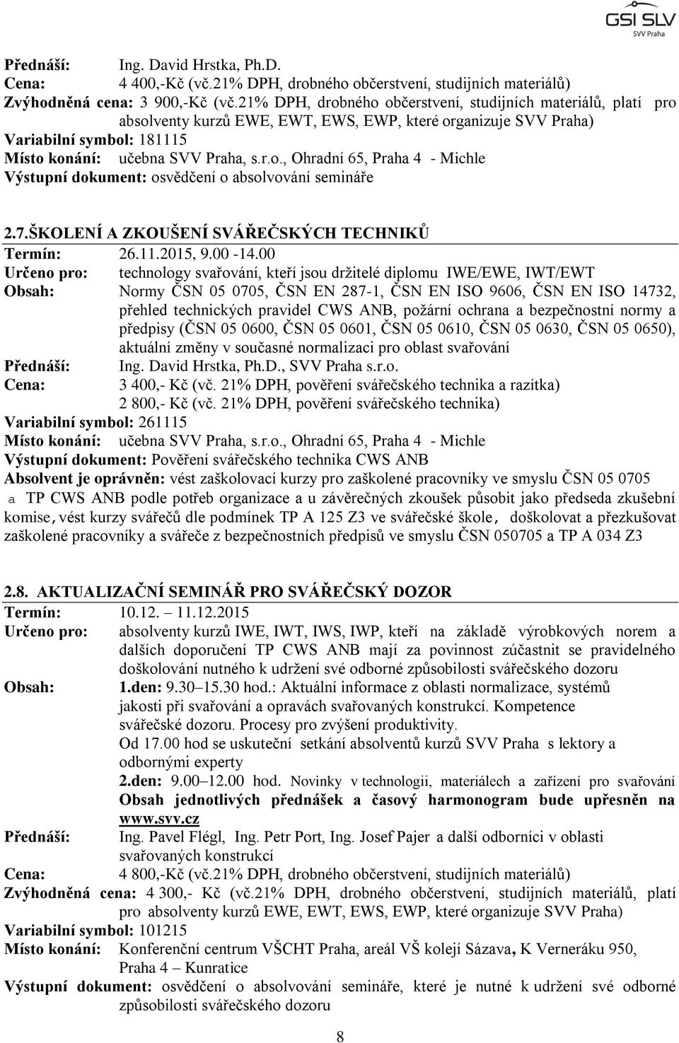 ŠKOLENÍ A ZKOUŠENÍ SVÁŘEČSKÝCH TECHNIKŮ Termín: 26.11.2015, 9.00-14.