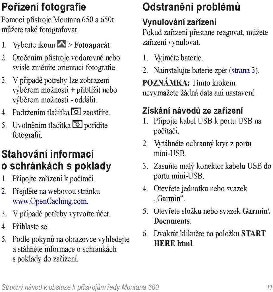 Stahování informací o schránkách s poklady 1. Připojte zařízení k počítači. 2. Přejděte na webovou stránku www.opencaching.com. 3. V případě potřeby vytvořte účet. 4. Přihlaste se. 5.