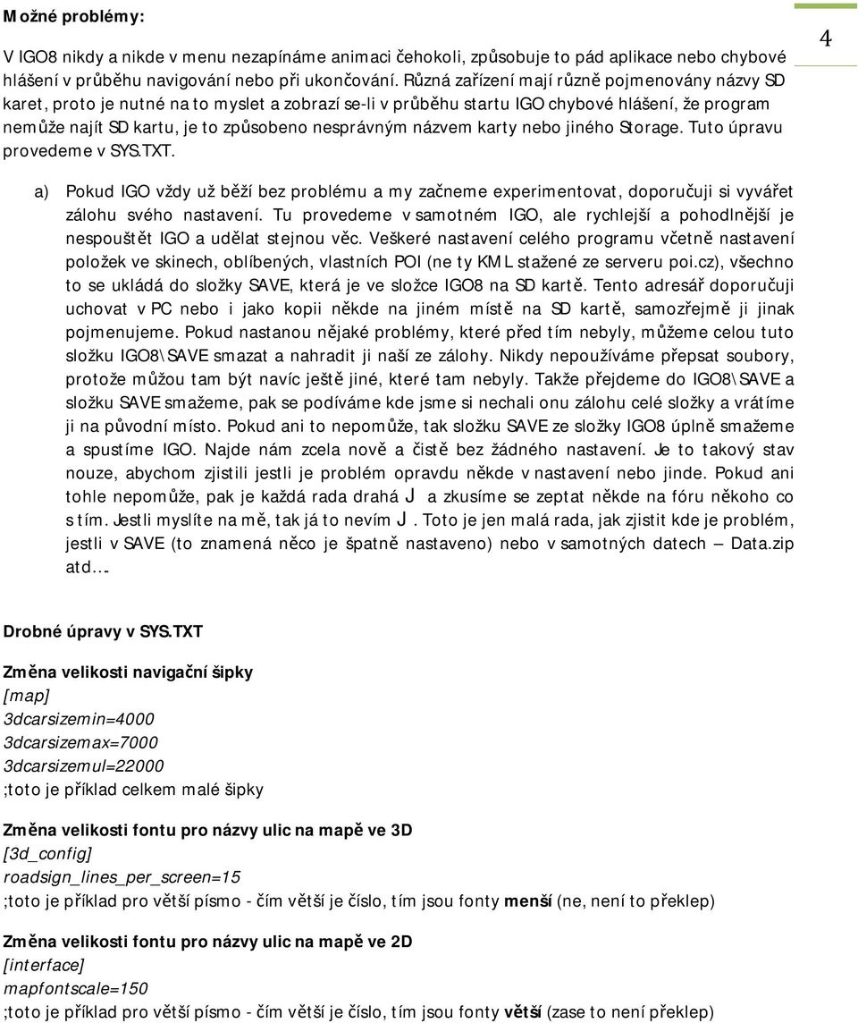 názvem karty nebo jiného Storage. Tuto úpravu provedeme v SYS.TXT. 4 a) Pokud IGO vždy už běží bez problému a my začneme experimentovat, doporučuji si vyvářet zálohu svého nastavení.