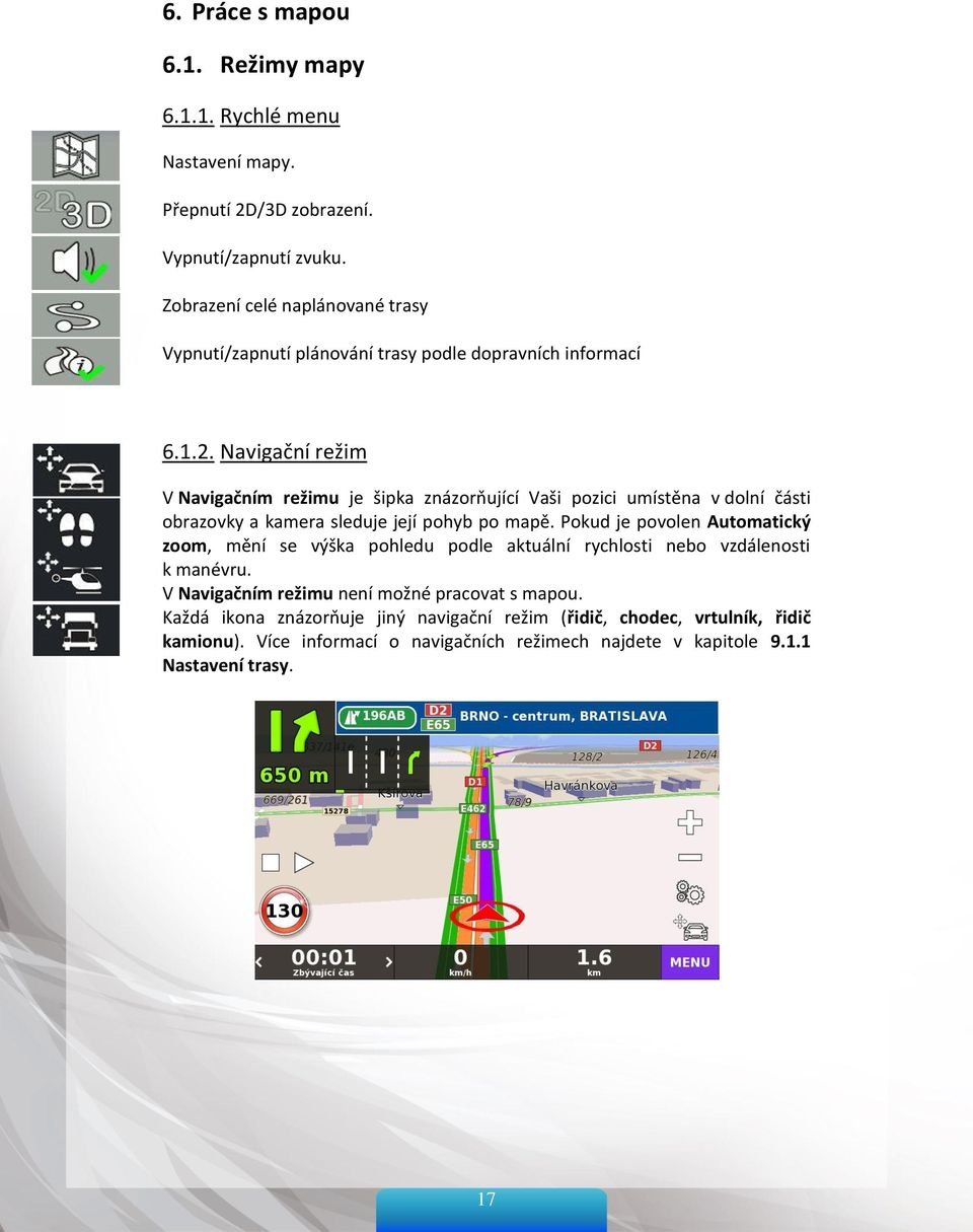 Navigační režim V Navigačním režimu je šipka znázorňující Vaši pozici umístěna v dolní části obrazovky a kamera sleduje její pohyb po mapě.