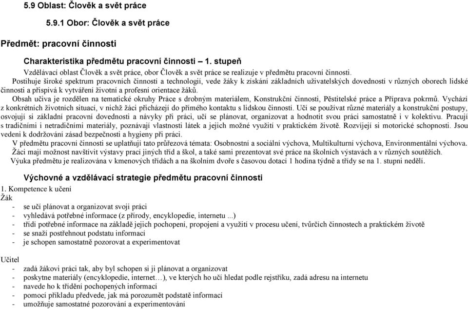 Postihuje široké spektrum pracovních činností a technologií, vede žáky k získání základních uživatelských dovedností v různých oborech lidské činnosti a přispívá k vytváření životní a profesní