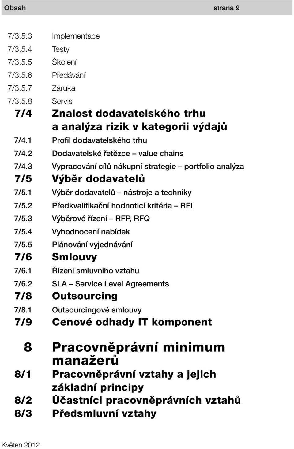 Vypracování cílů nákupní strategie portfolio analýza Výběr dodavatelů Výběr dodavatelů nástroje a techniky Předkvalifikační hodnoticí kritéria RFI Výběrové řízení RFP, RFQ Vyhodnocení nabídek