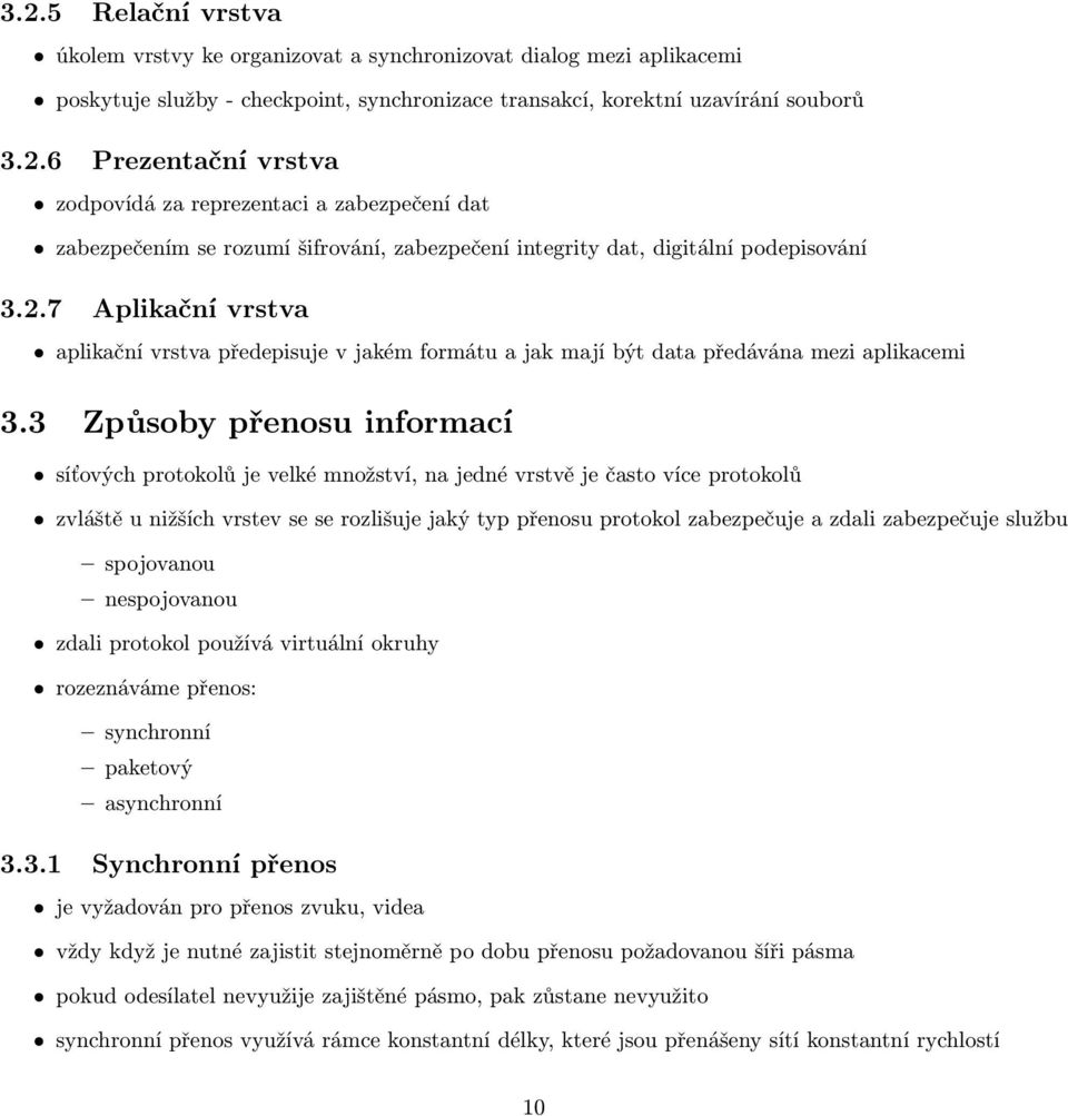 3 Způsoby přenosu informací síťových protokolů je velké množství, na jedné vrstvě je často více protokolů zvláště u nižších vrstev se se rozlišuje jaký typ přenosu protokol zabezpečuje a zdali