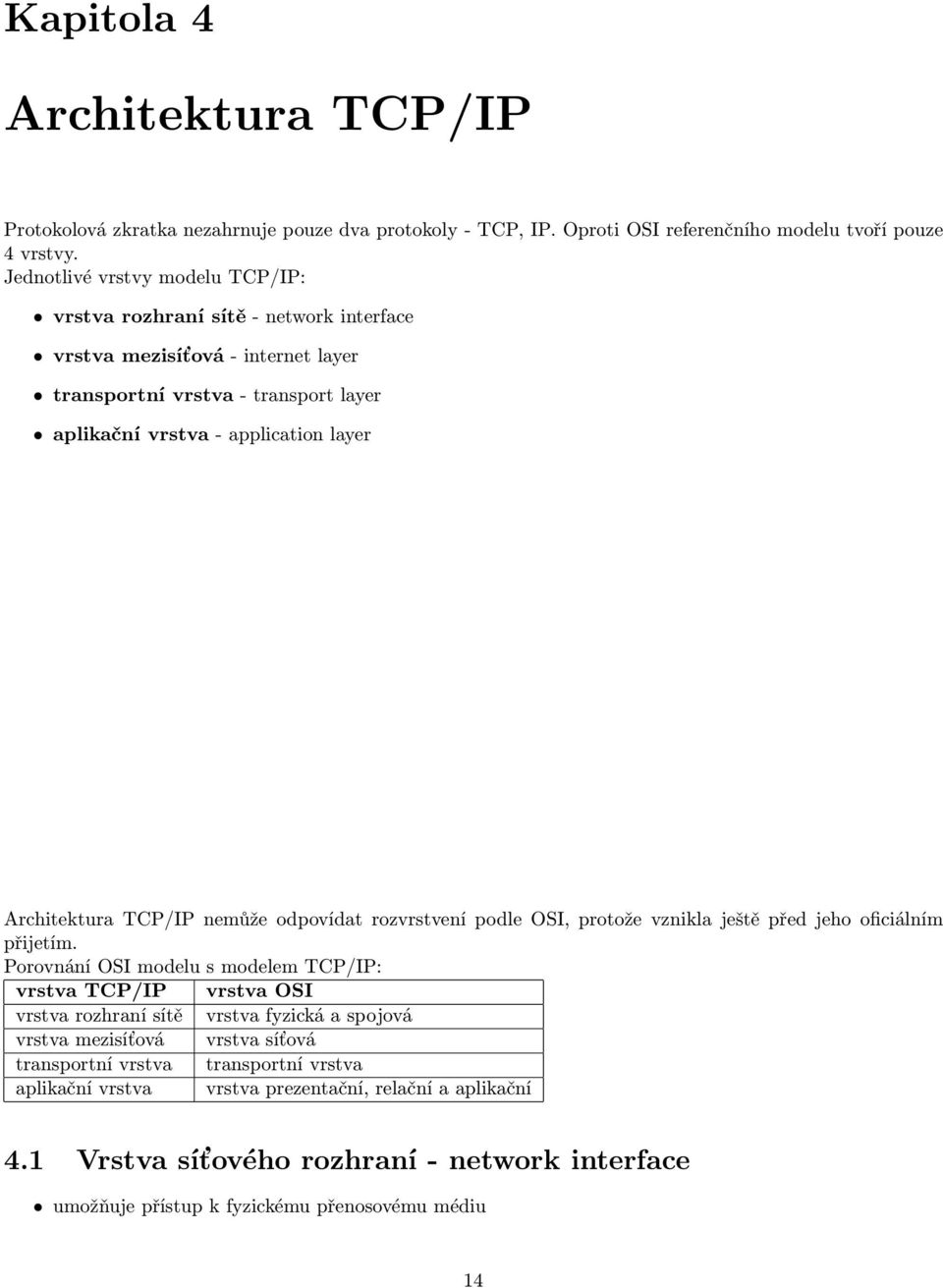 Architektura TCP/IP nemůže odpovídat rozvrstvení podle OSI, protože vznikla ještě před jeho oficiálním přijetím.