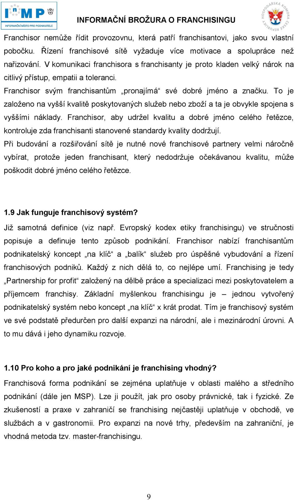 To je založeno na vyšší kvalitě poskytovaných služeb nebo zboží a ta je obvykle spojena s vyššími náklady.