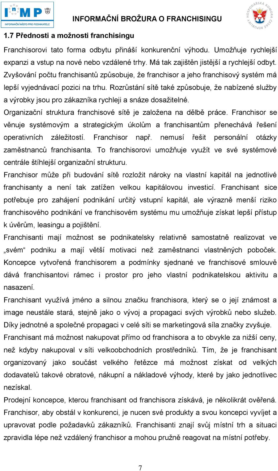 Rozrůstání sítě také způsobuje, že nabízené služby a výrobky jsou pro zákazníka rychleji a snáze dosažitelné. Organizační struktura franchisové sítě je založena na dělbě práce.