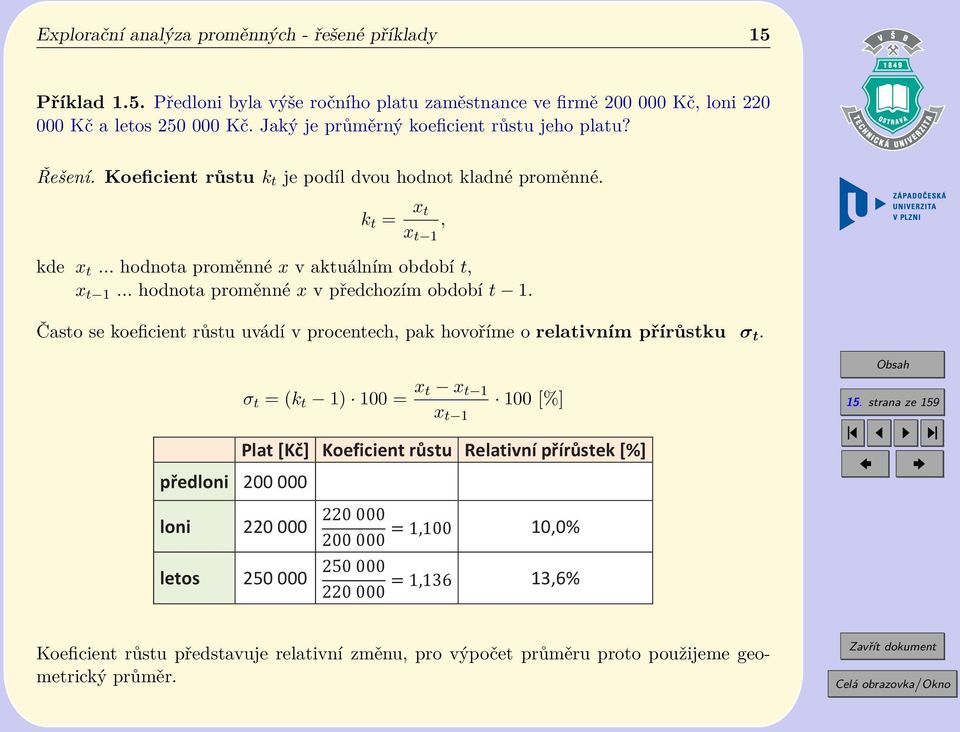 .. hodnota proměnné x v předchozím období t 1. Často se koeficient růstu uvádí v procentech, pak hovoříme o relativním přírůstku σ t.