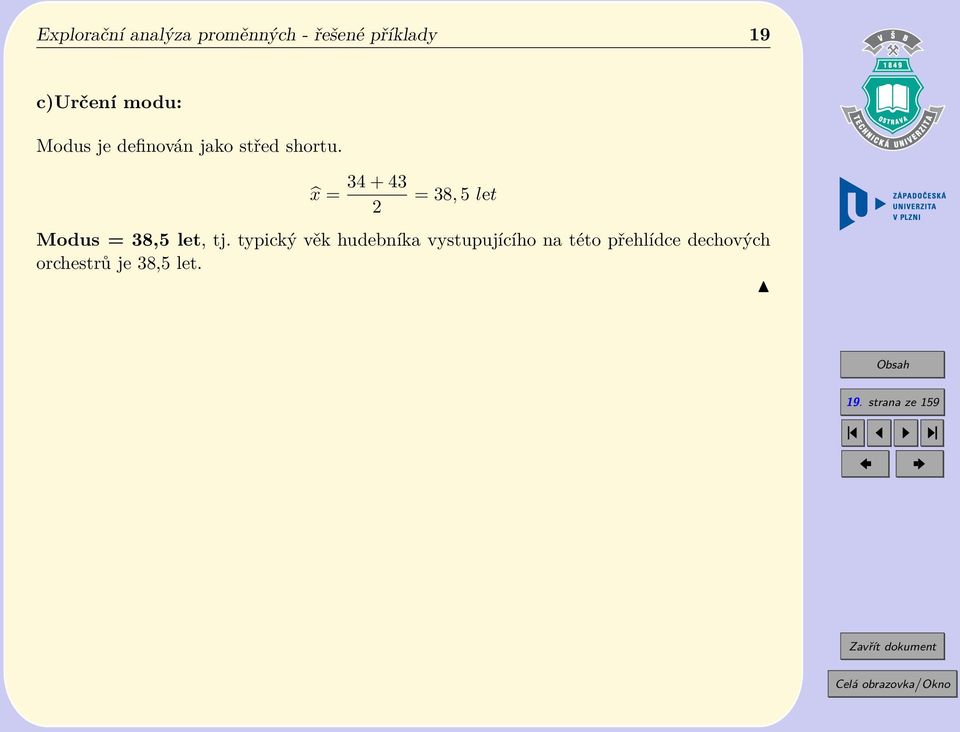 x = 34 + 43 2 = 38, 5 let Modus = 38,5 let, tj.