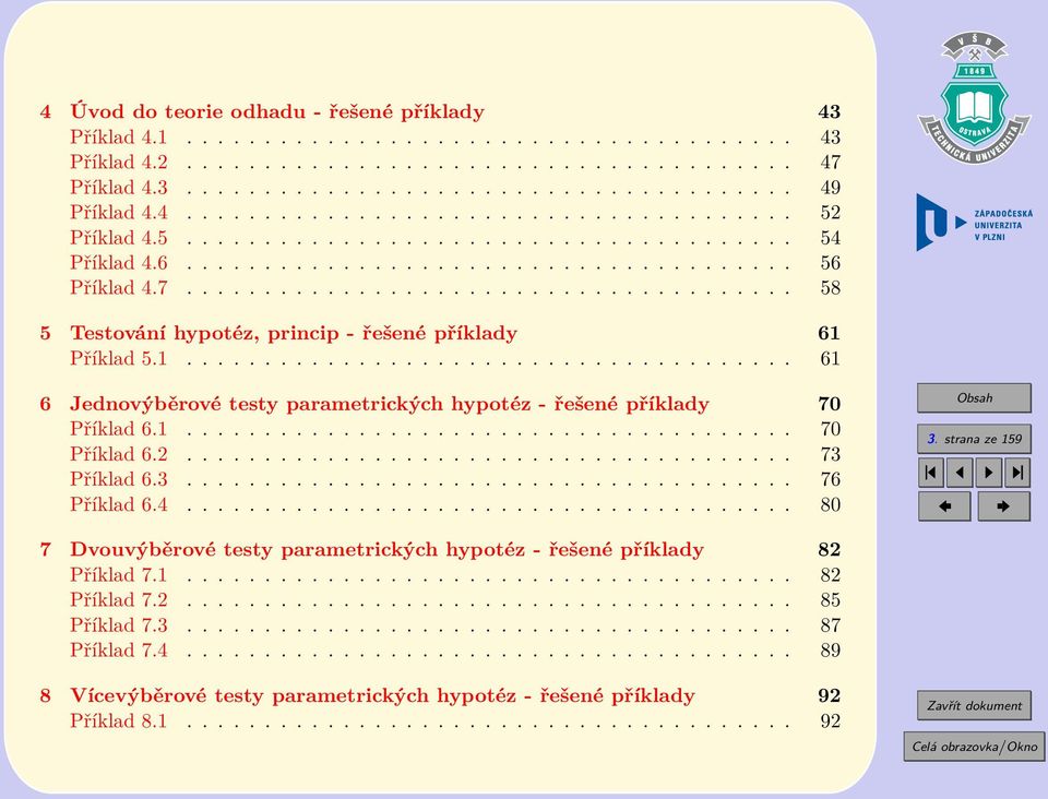 ...................................... 58 5 Testování hypotéz, princip - řešené příklady 61 Příklad 5.1....................................... 61 6 Jednovýběrové testy parametrických hypotéz - řešené příklady 70 Příklad 6.