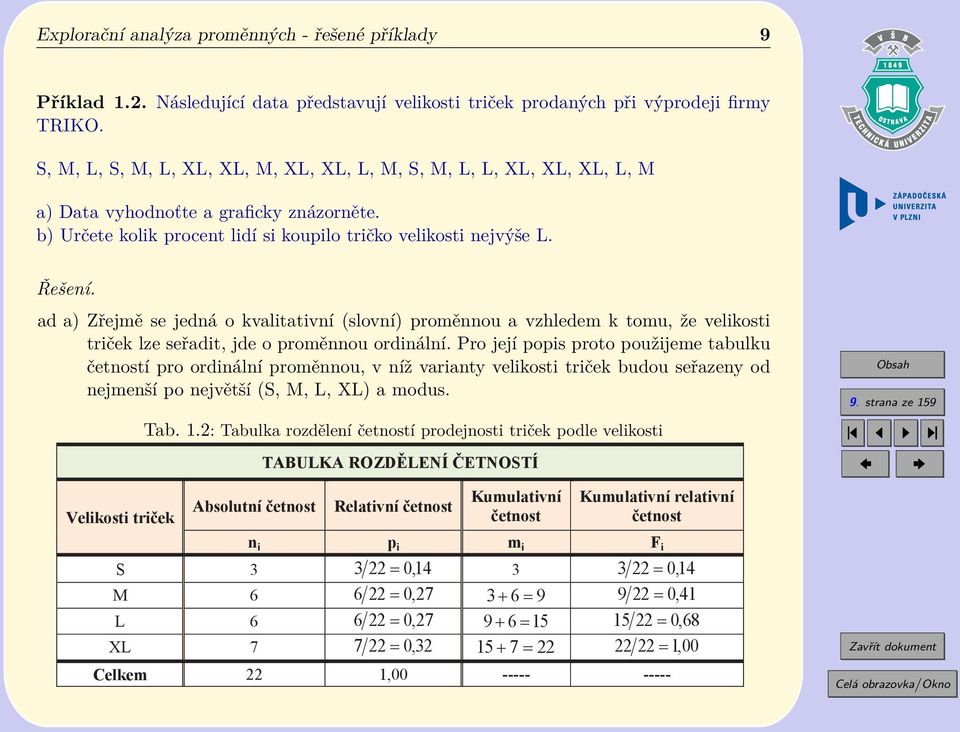 ad a) Zřejmě se jedná o kvalitativní (slovní) proměnnou a vzhledem k tomu, že velikosti triček lze seřadit, jde o proměnnou ordinální.