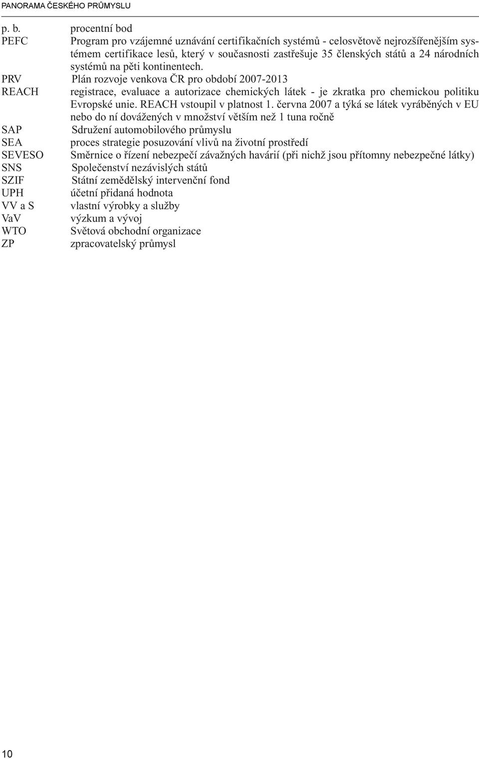 systémů na pěti kontinentech. PRV Plán rozvoje venkova ČR pro období 2007-2013 REACH registrace, evaluace a autorizace chemických látek - je zkratka pro chemickou politiku Evropské unie.