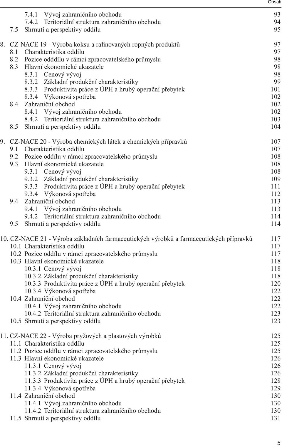 3.4 Výkonová spotřeba 102 8.4 Zahraniční obchod 102 8.4.1 Vývoj zahraničního obchodu 102 8.4.2 Teritoriální struktura zahraničního obchodu 103 8.5 Shrnutí a perspektivy oddílu 104 9.