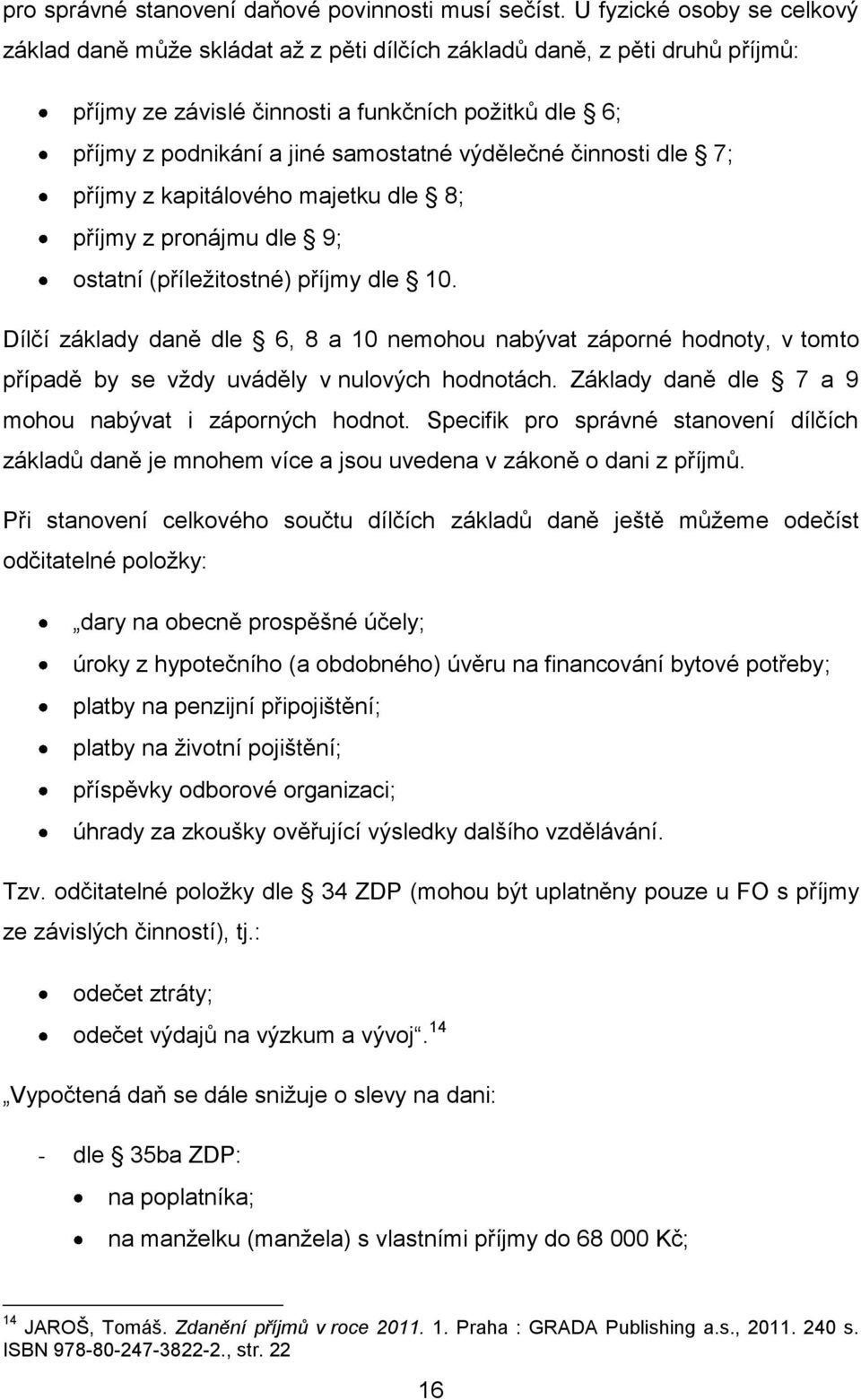 výdělečné činnosti dle 7; příjmy z kapitálového majetku dle 8; příjmy z pronájmu dle 9; ostatní (příležitostné) příjmy dle 10.