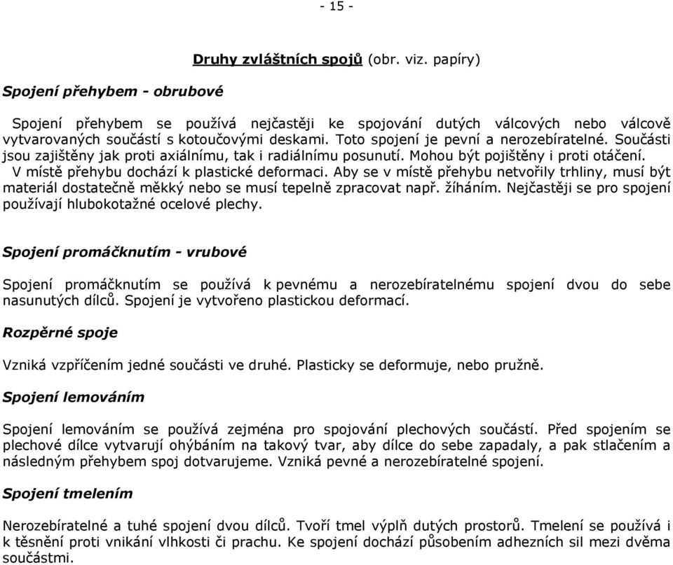 Součásti jsou zajištěny jak proti axiálnímu, tak i radiálnímu posunutí. Mohou být pojištěny i proti otáčení. V místě přehybu dochází k plastické deformaci.