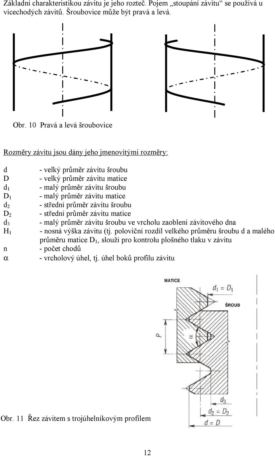 závitu šroubu - malý průměr závitu matice - střední průměr závitu šroubu - střední průměr závitu matice - malý průměr závitu šroubu ve vrcholu zaoblení závitového dna - nosná výška
