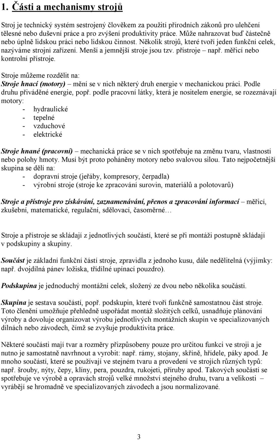 přístroje např. měřicí nebo kontrolní přístroje. Stroje můžeme rozdělit na: Stroje hnací (motory) mění se v nich některý druh energie v mechanickou práci. Podle druhu přiváděné energie, popř.