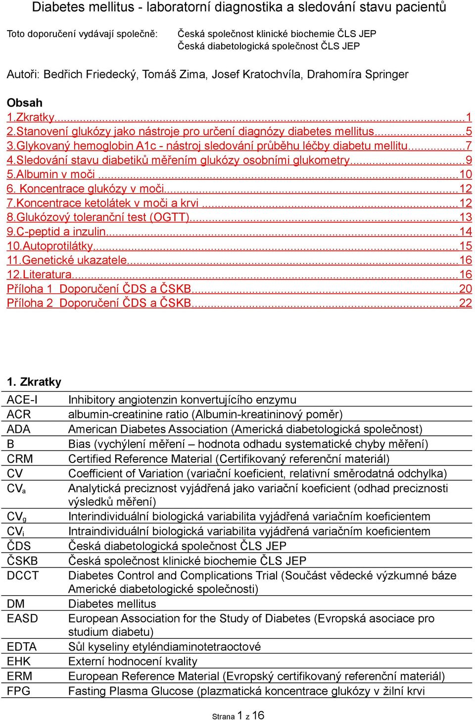 Glykovaný hemoglobin A1c - nástroj sledování průběhu léčby diabetu mellitu...7 4.Sledování stavu diabetiků měřením glukózy osobními glukometry...9 5.Albumin v moči...10 6. Koncentrace glukózy v moči.