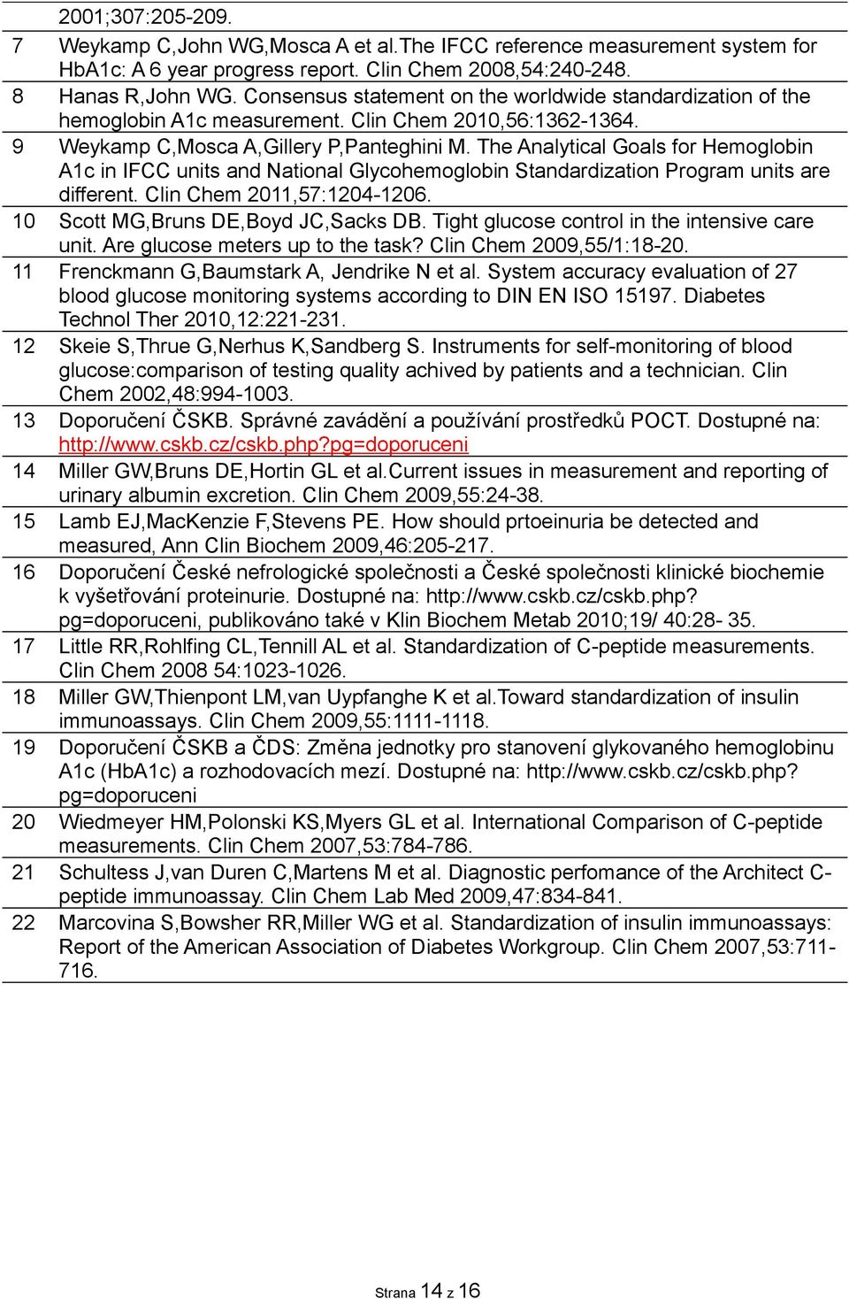 The Analytical Goals for Hemoglobin A1c in IFCC units and National Glycohemoglobin Standardization Program units are different. Clin Chem 2011,57:1204-1206. 10 Scott MG,Bruns DE,Boyd JC,Sacks DB.