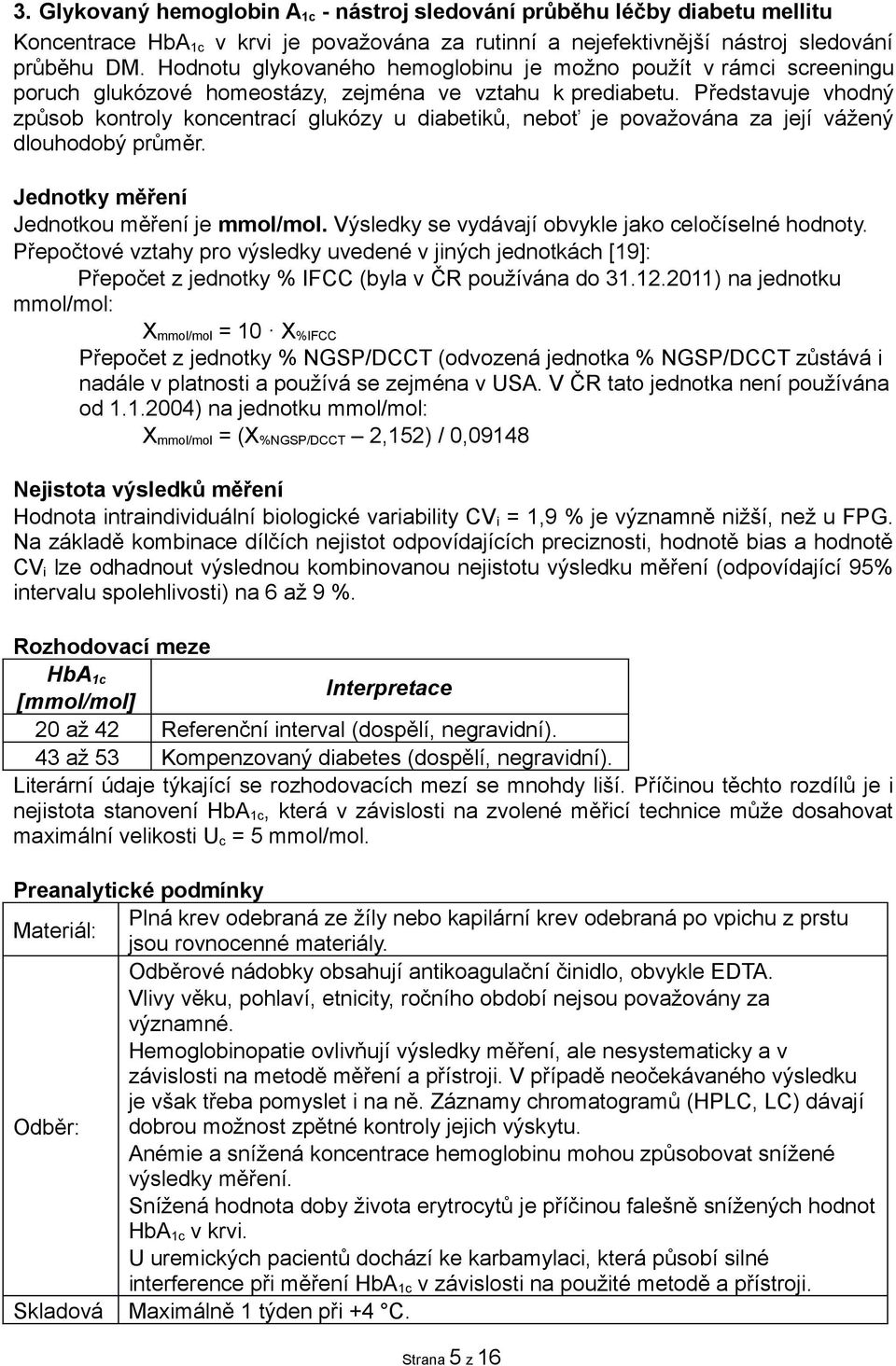 Představuje vhodný způsob kontroly koncentrací glukózy u diabetiků, neboť je považována za její vážený dlouhodobý průměr. Jednotky měření Jednotkou měření je mmol/mol.