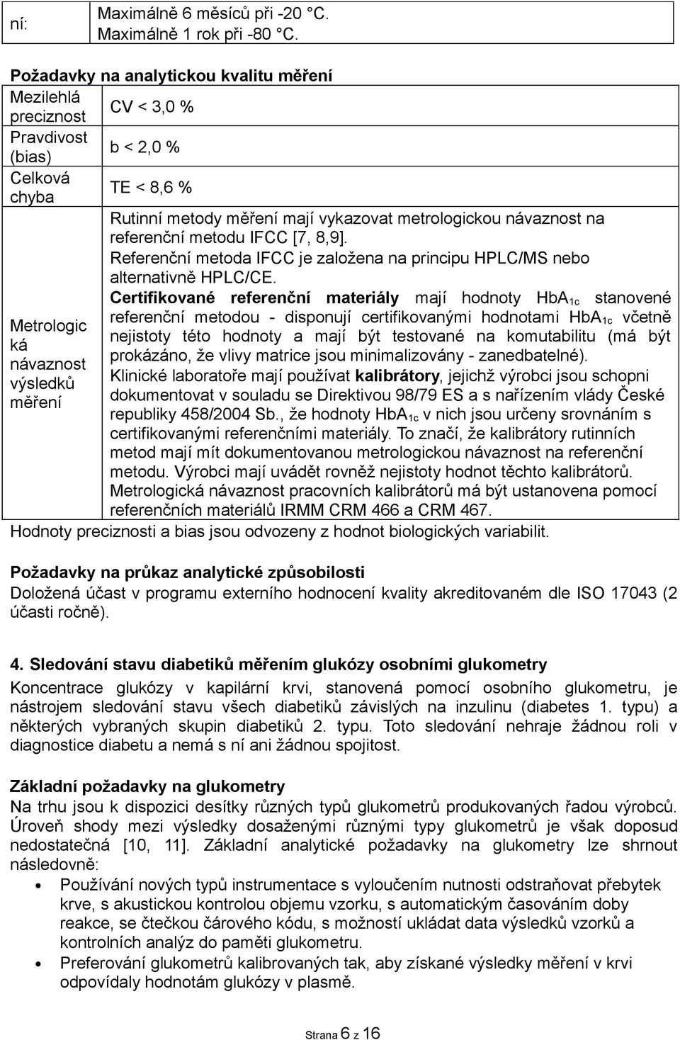 metodu IFCC [7, 8,9]. Referenční metoda IFCC je založena na principu HPLC/MS nebo alternativně HPLC/CE.