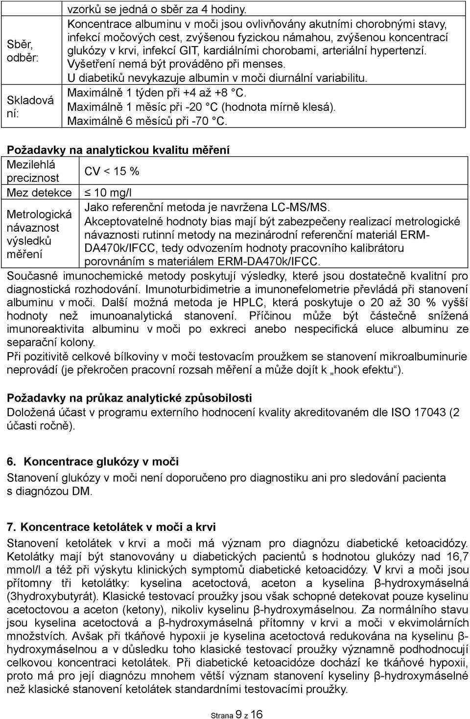 arteriální hypertenzí. Vyšetření nemá být prováděno při menses. U diabetiků nevykazuje albumin v moči diurnální variabilitu. Maximálně 1 týden při +4 až +8 C.