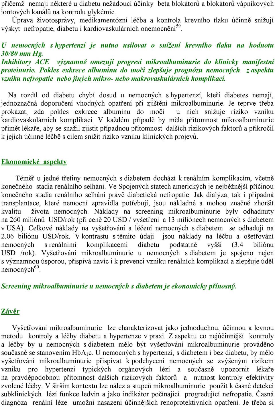 U nemocných s hypertenzí je nutno usilovat o snížení krevního tlaku na hodnotu 30/80 mm Hg. Inhibitory ACE významně omezují progresi mikroalbuminurie do klinicky manifestní proteinurie.