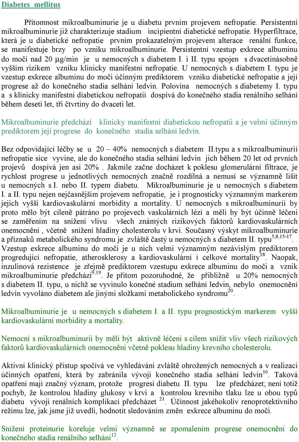 Persistentní vzestup exkrece albuminu do moči nad 20 µg/min je u nemocných s diabetem I. i II. typu spojen s dvacetinásobně vyšším rizikem vzniku klinicky manifestní nefropatie.