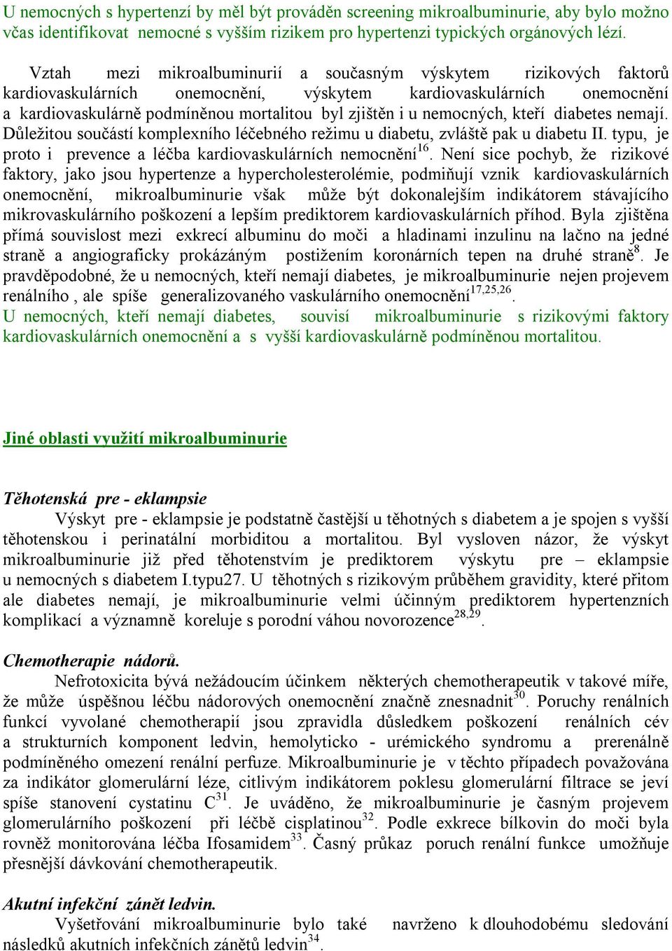 nemocných, kteří diabetes nemají. Důležitou součástí komplexního léčebného režimu u diabetu, zvláště pak u diabetu II. typu, je proto i prevence a léčba kardiovaskulárních nemocnění 16.