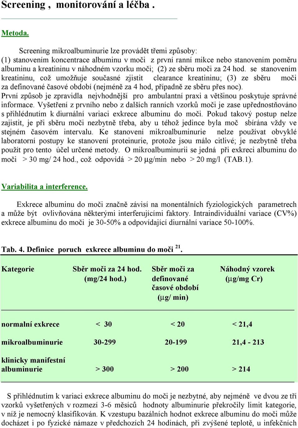 moči za 24 hod. se stanovením kreatininu, což umožňuje současné zjistit clearance kreatininu; (3) ze sběru moči za definované časové období (nejméně za 4 hod, případně ze sběru přes noc).